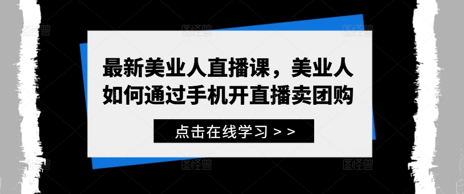 最新美业人直播课，美业人如何通过手机开直播卖团购-易读网