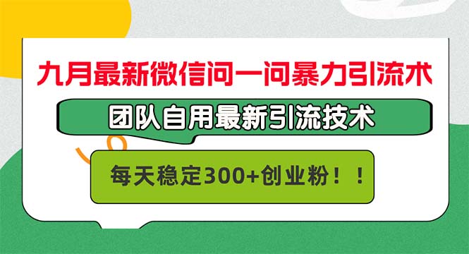 九月最新微信问一问暴力引流术，团队自用引流术，每天稳定300+创…-易读网