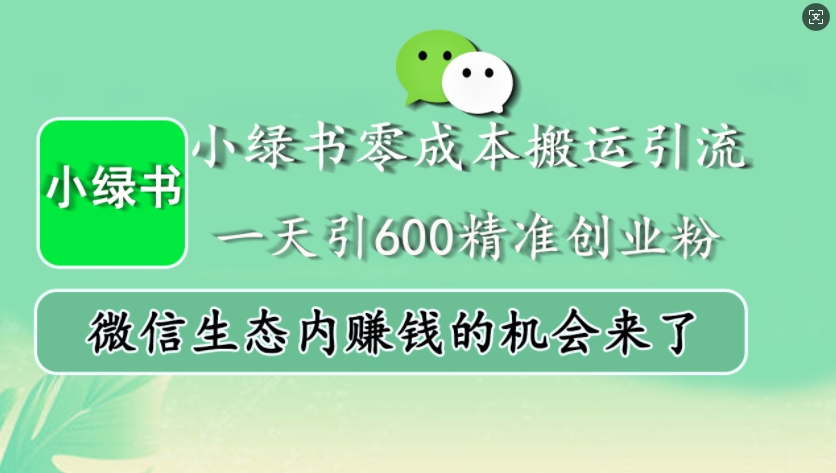 小绿书零成本搬运引流，一天引600精准创业粉，微信生态内赚钱的机会来了-易读网