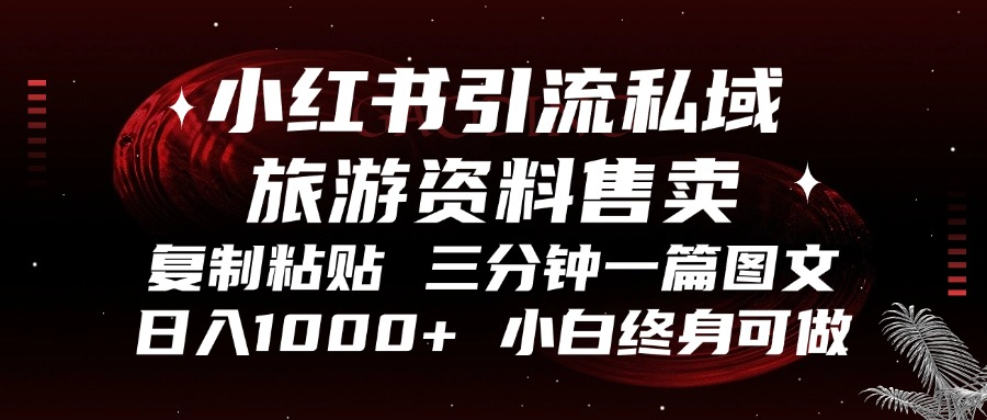 小红书引流私域旅游资料售卖，复制粘贴，三分钟一篇图文，日入1000+，…-易读网