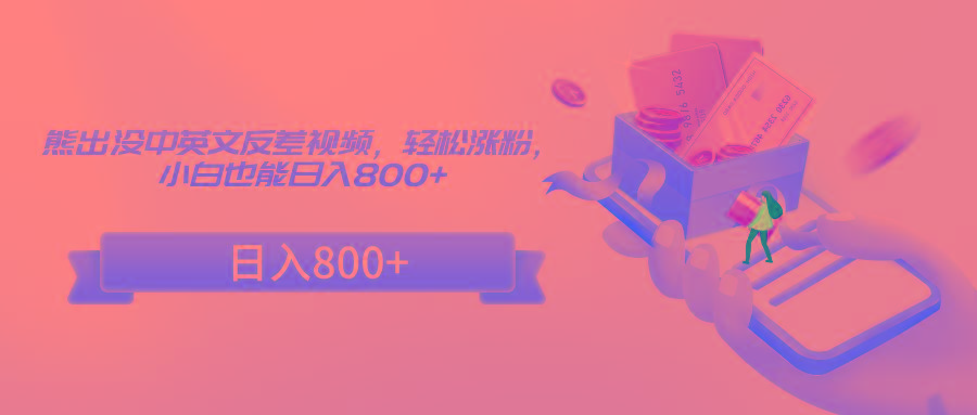 熊出没中英文反差视频，轻松涨粉，小白也能日入800+-易读网