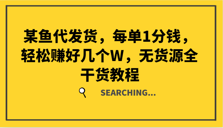 某鱼代发货，每单1分钱，轻松赚好几个W，无货源全干货教程-易读网