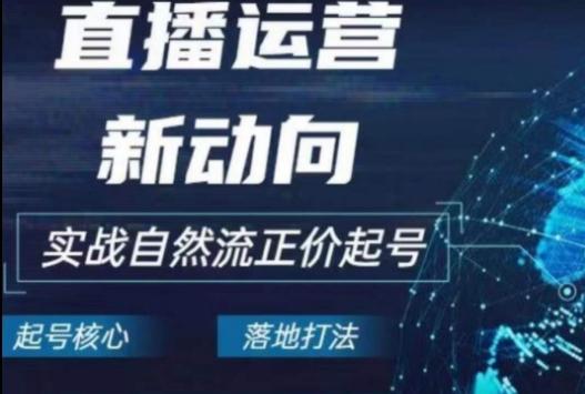 2024电商自然流起号，​直播运营新动向，实战自然流正价起号-易读网