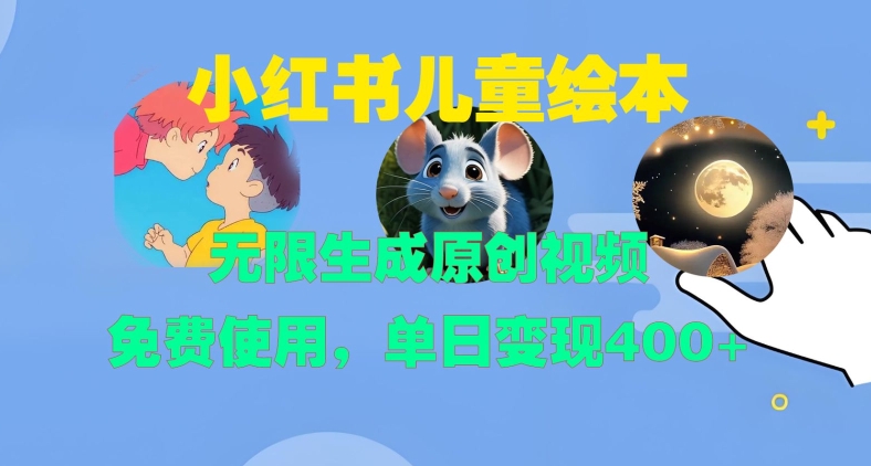 小红书儿童绘本，无限生成原创视频，免费使用，单日变现400+-易读网
