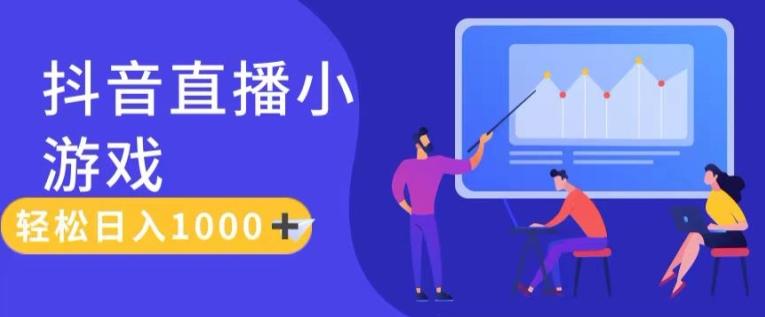 靠抖音直播小游戏，轻松日入1K+，需真人讲解，落地保姆级教【揭秘】-易读网