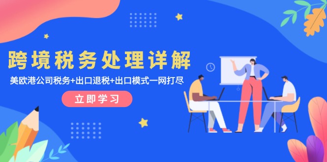 跨境税务处理详解：美欧港公司税务+出口退税+出口模式一网打尽-易读网