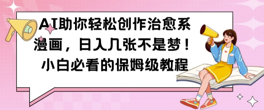 AI助你轻松创作治愈系漫画，日入几张不是梦，小白必看的保姆级教程【揭秘】-易读网