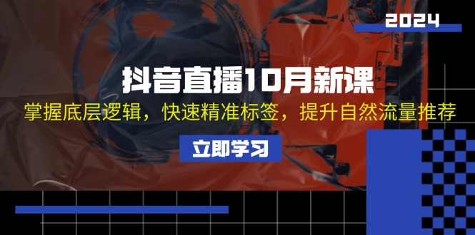 抖音直播10月新课：掌握底层逻辑，快速精准标签，提升自然流量推荐-易读网