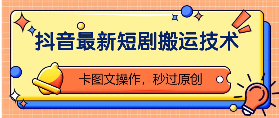 抖音最新短剧搬运技术，卡图文操作，秒过原创！-易读网