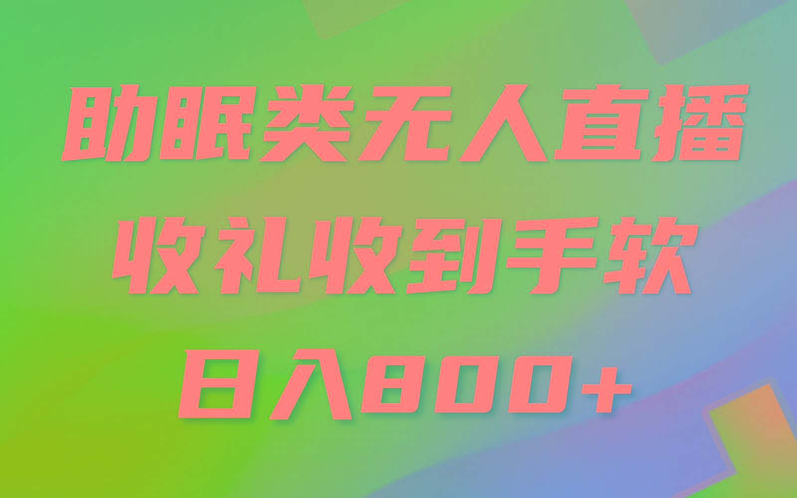 助眠类无人直播，2024蓝海赛道，操作简单，无脑挂机 礼物收到手软，轻松日入500+-易读网