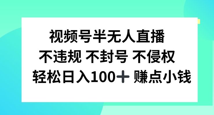 视频号半无人直播，不违规不封号，轻松日入100+【揭秘】-易读网
