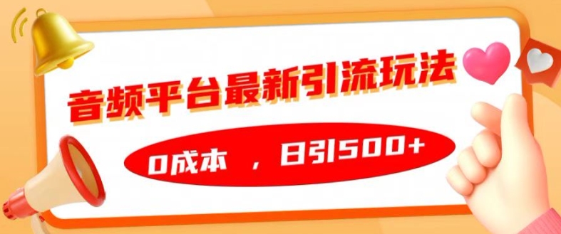 音频平台最新引流玩法，0成本，日引500+【揭秘】-易读网