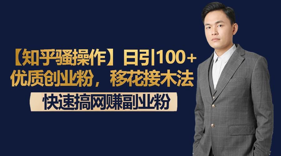 【知乎骚操作】日引100+优质创业粉，移花接木法，快速搞网赚副业粉-易读网