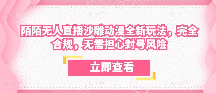 陌陌无人直播沙雕动漫全新玩法，完全合规，无需担心封号风险【揭秘】-易读网