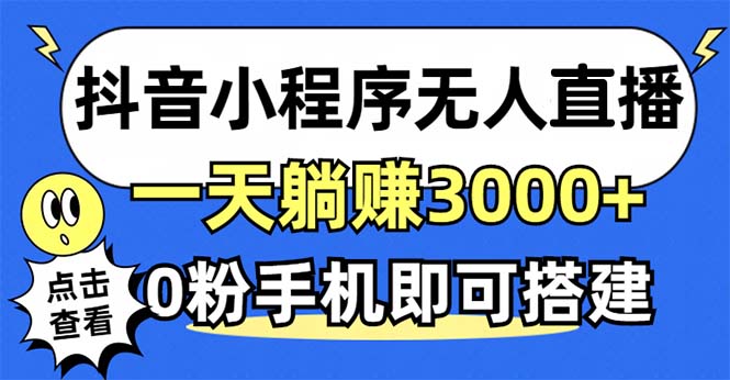 抖音小程序无人直播，一天躺赚3000+，0粉手机可搭建，不违规不限流，小…-易读网