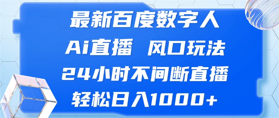 最新百度数字人Ai直播，风口玩法，24小时不间断直播，轻松日入1000+-易读网
