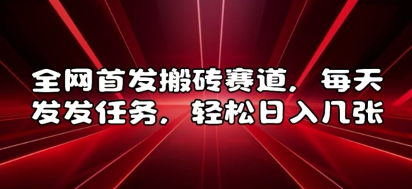 全网首发搬砖赛道，每天发发任务，轻松日入几张【揭秘】-易读网