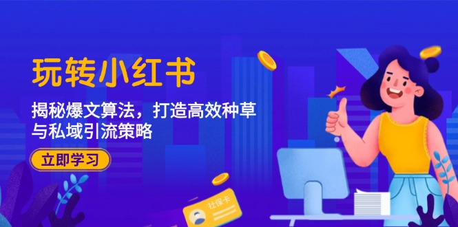 玩转小红书：揭秘爆文算法，打造高效种草与私域引流策略-易读网