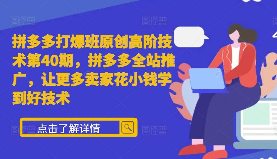 拼多多打爆班原创高阶技术第40期，拼多多全站推广，让更多卖家花小钱学到好技术-易读网