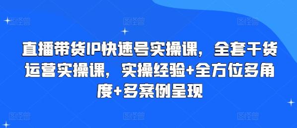 直播带货IP快速号实操课，全套干货运营实操课，实操经验+全方位多角度+多案例呈现-易读网