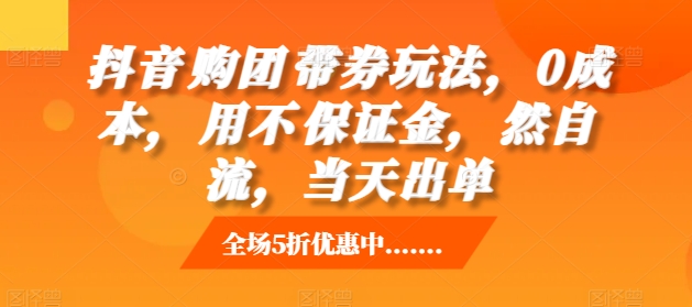 抖音‮购团‬带券玩法，0成本，‮用不‬保证金，‮然自‬流，当天出单-易读网
