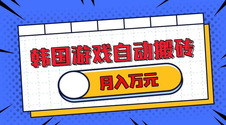 韩国游戏无脑搬砖单机收益200+ 轻松月入万元-易读网