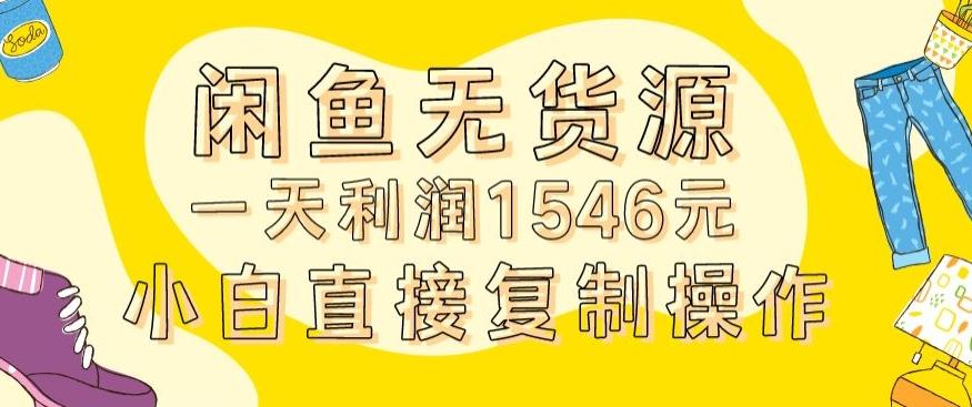 外面收2980的闲鱼无货源玩法实操一天利润1546元0成本入场含全套流程【揭秘】-易读网