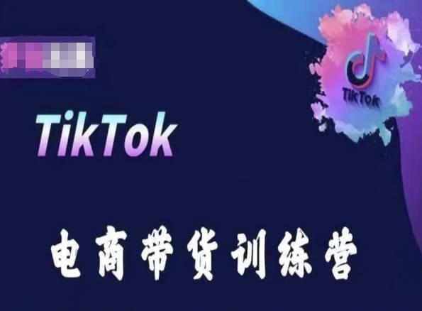 TikTok电商带货训练营，跟随时代潮流，跨境掘金-易读网