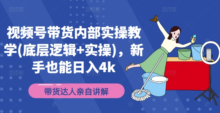 视频号带货内部实操教学(底层逻辑+实操)，新手也能日入4k-易读网