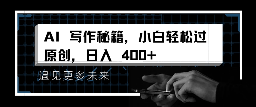 AI写作秘籍，小白轻松过原创，日入 4张【揭秘】-易读网
