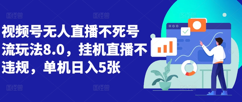 视频号无人直播不死号流玩法8.0，挂机直播不违规，单机日入5张【揭秘】-易读网