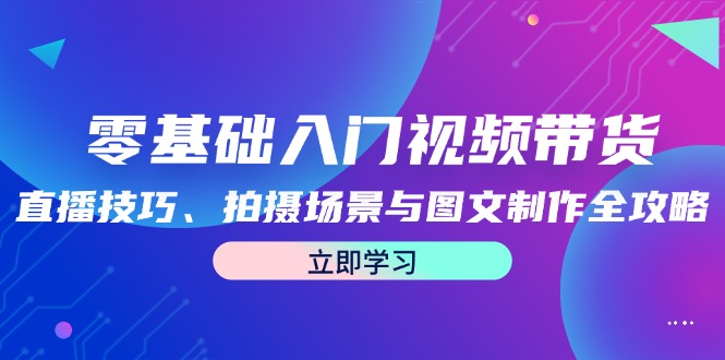 零基础入门视频带货：直播技巧、拍摄场景与图文制作全攻略-易读网