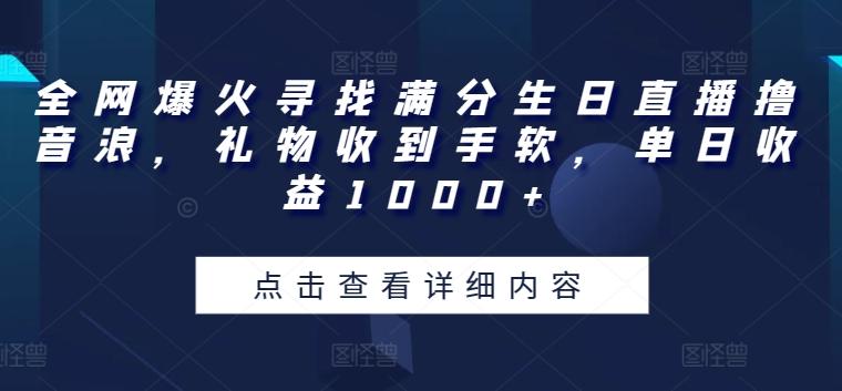 全网爆火寻找满分生日直播撸音浪，礼物收到手软，单日收益1000+【揭秘】-易读网
