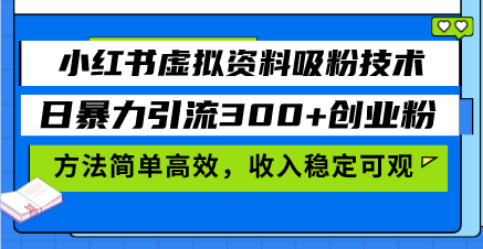 小红书虚拟资料吸粉技术，日暴力引流300+创业粉，方法简单高效，收入稳…-易读网