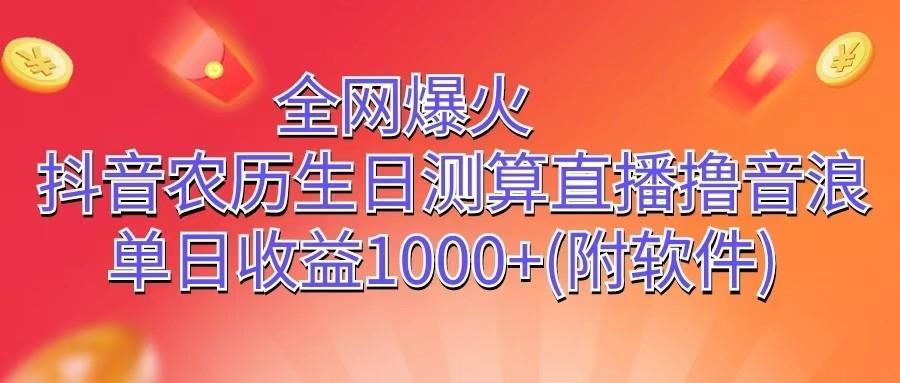 全网爆火，抖音农历生日测算直播撸音浪，单日收益1000+-易读网