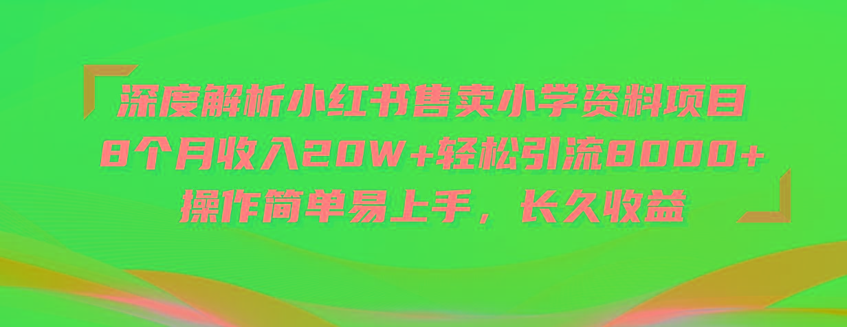 深度解析小红书售卖小学资料项目 8个月收入20W+轻松引流8000+操作简单…-易读网