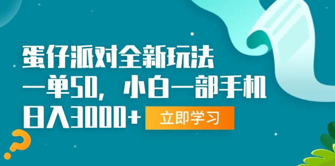 蛋仔派对全新玩法，一单50，小白一部手机日入3000+-易读网