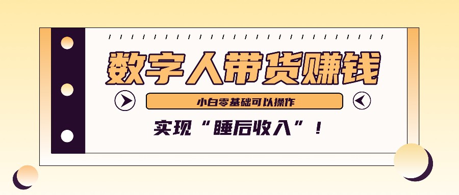 数字人带货2个月赚了6万多，做短视频带货，新手一样可以实现“睡后收入”！-易读网