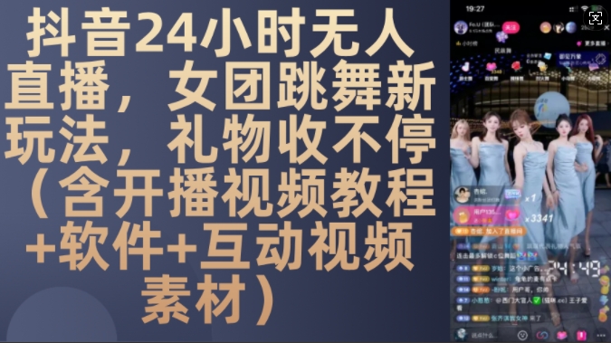 DY 24小时无人直播，女团跳舞新玩法，礼物收不停(含开播视频教程+软件+互动视频素材)【揭秘】-易读网