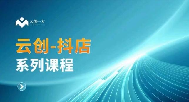 云创一方-抖店系列课，​抖店商城、商品卡、无货源等玩法-易读网