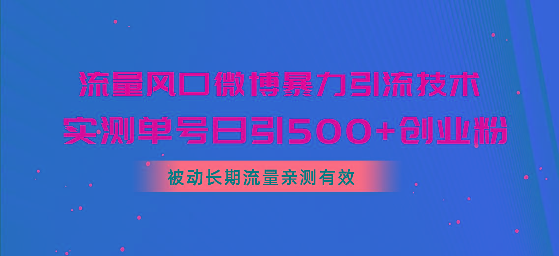 流量风口微博暴力引流技术，单号日引500+创业粉，被动长期流量-易读网