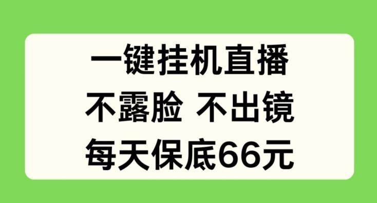 一键挂JI直播，不露脸不出境，每天保底66元【揭秘】-易读网