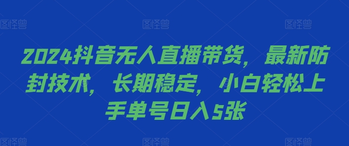 2024抖音无人直播带货，最新防封技术，长期稳定，小白轻松上手单号日入5张【揭秘】-易读网