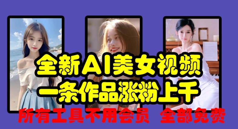 全新AI美女视频，一条作品涨粉上千，所有工具不用会员，全部免费-易读网