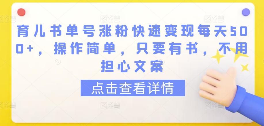 育儿书单号涨粉快速变现每天500+，操作简单，只要有书，不用担心文案【揭秘】-易读网