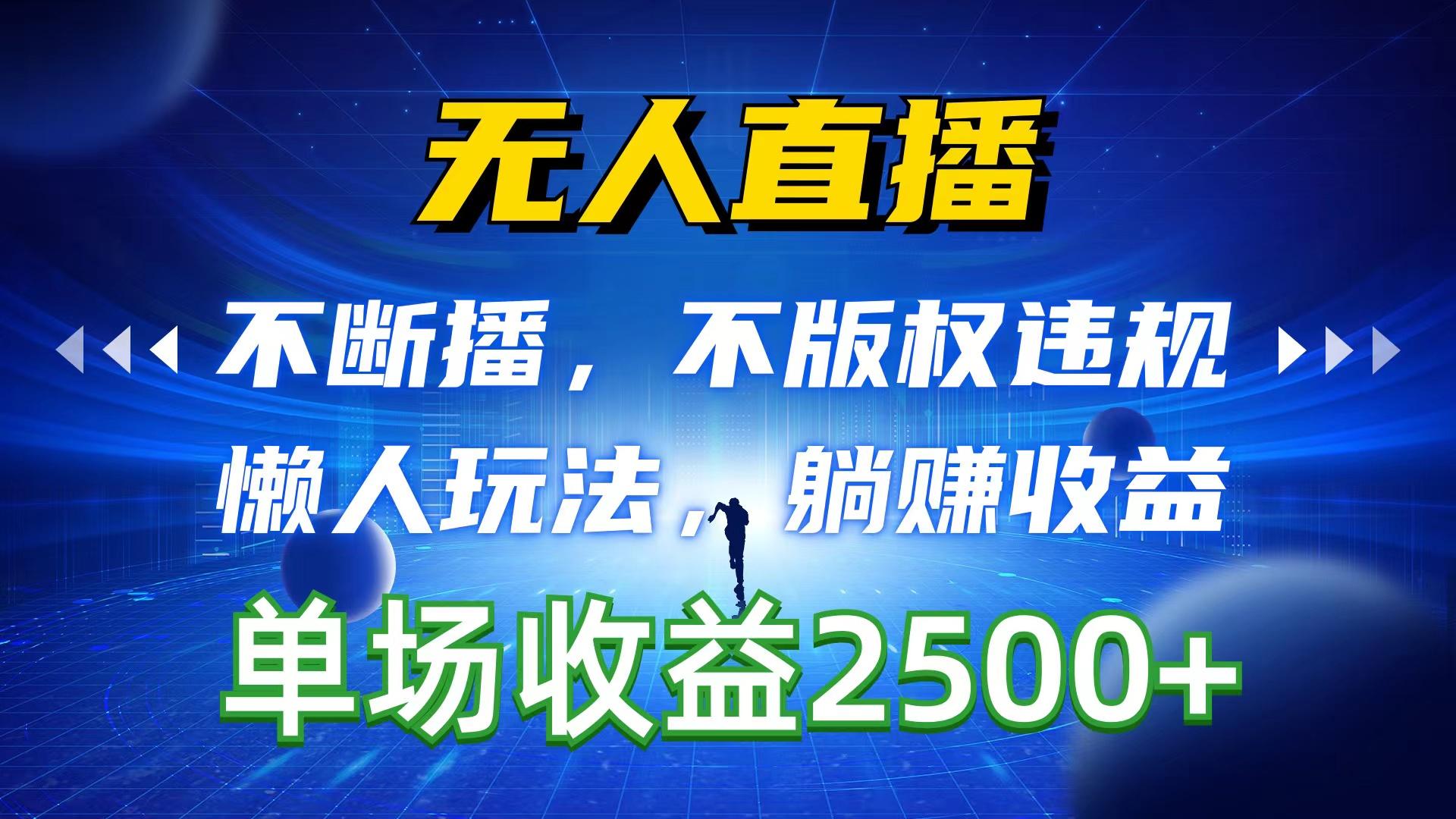 无人直播，不断播，不版权违规，懒人玩法，躺赚收益，一场直播收益2500+-易读网