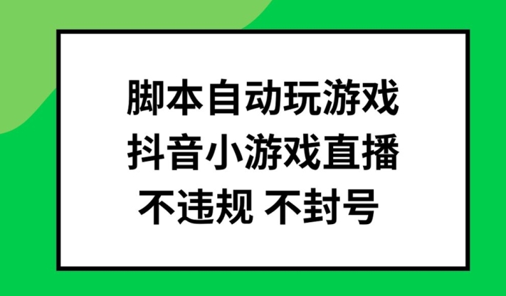 脚本自动玩游戏，抖音小游戏直播，不违规不封号可批量做【揭秘】-易读网