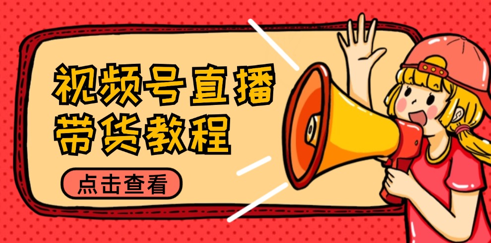 视频号直播带货教程：选品思路与话术拆解/掌握多种带货套路/提升直播效果-易读网