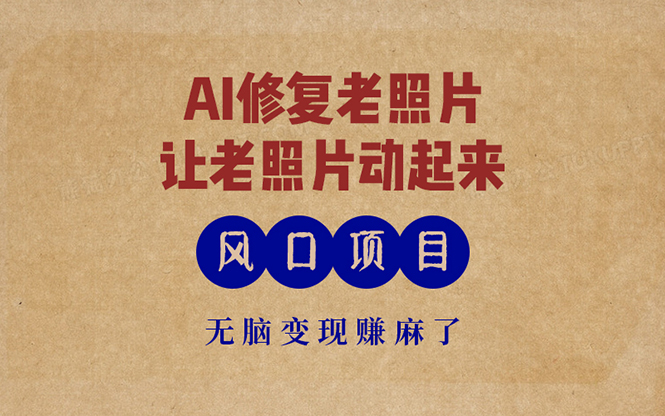 最新风口项目，AI一键修复老照片，让老照片动起来，接单到手软，无脑变…-易读网