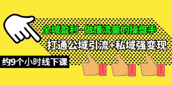 (10045期)全域盈利·做懂流量的操盘手，打通公域引流+私域强变现，约9个小时线下课-易读网